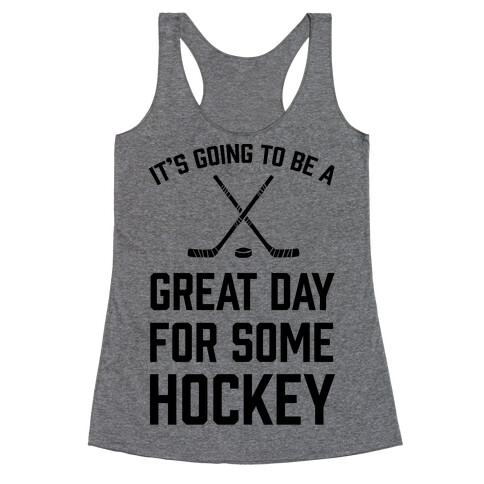 It's Going To Be A Great Day For Some Hockey Racerback Tank Top