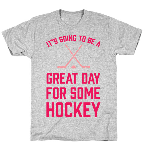 It's Going To Be A Great Day For Some Hockey T-Shirt