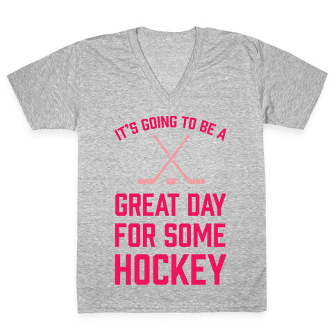 It's Going To Be A Great Day For Some Hockey V-Neck Tee Shirt