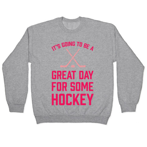 It's Going To Be A Great Day For Some Hockey Pullover