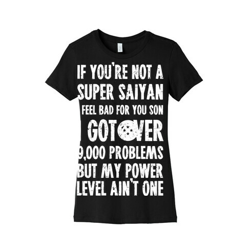 I Got Over 9000 Problems But My Power Level Ain't One. Womens T-Shirt