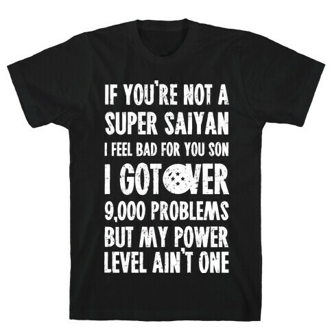 I Got Over 9000 Problems But My Power Level Ain't One. T-Shirt