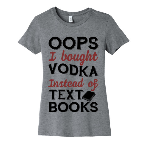 Oops! I Bought Vodka Instead Of Text Books Womens T-Shirt