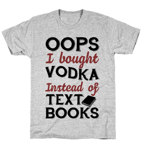 Oops! I Bought Vodka Instead Of Text Books T-Shirt