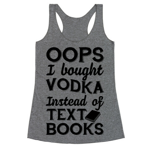 Oops! I Bought Vodka Instead Of Text Books Racerback Tank Top