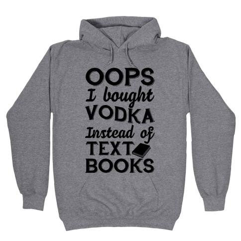 Oops! I Bought Vodka Instead Of Text Books Hooded Sweatshirt