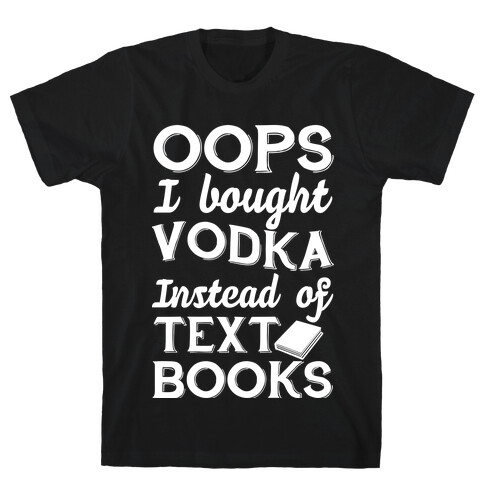 Oops! I Bought Vodka Instead Of Text Books T-Shirt