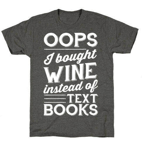 Oops! I Bought Wine Instead Of Text Books T-Shirt
