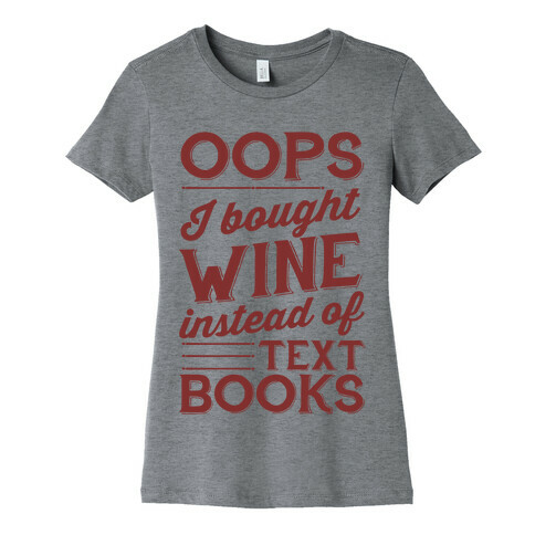 Oops! I Bought Wine Instead Of Text Books Womens T-Shirt