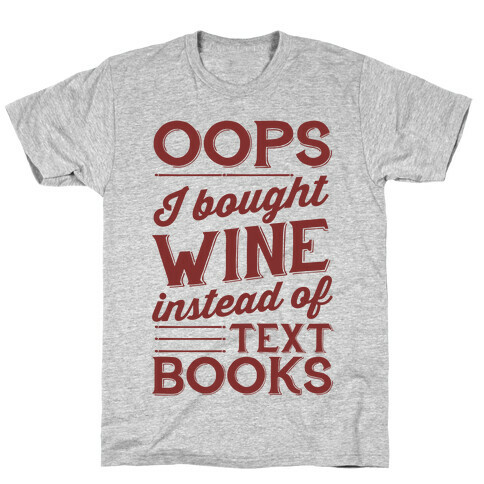 Oops! I Bought Wine Instead Of Text Books T-Shirt