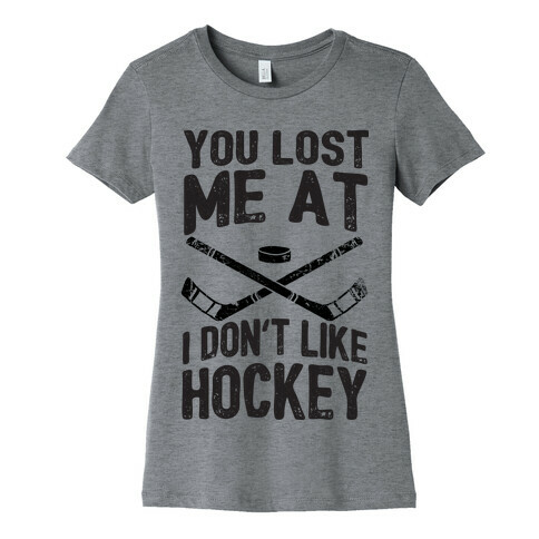You Lost Me At I Don't Like Hockey Womens T-Shirt