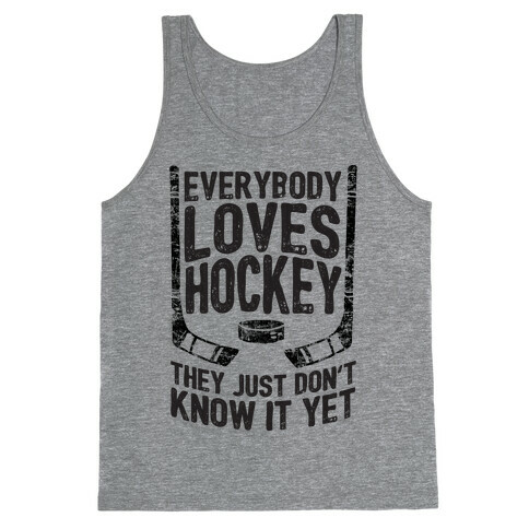 Everybody Loves Hockey They Just Don't Know It Yet Tank Top