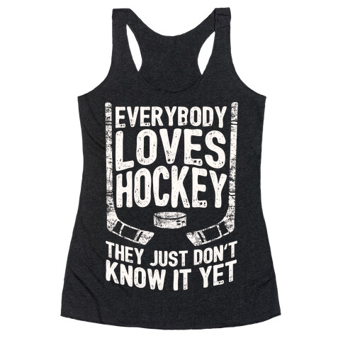 Everybody Loves Hockey They Just Don't Know It Yet Racerback Tank Top