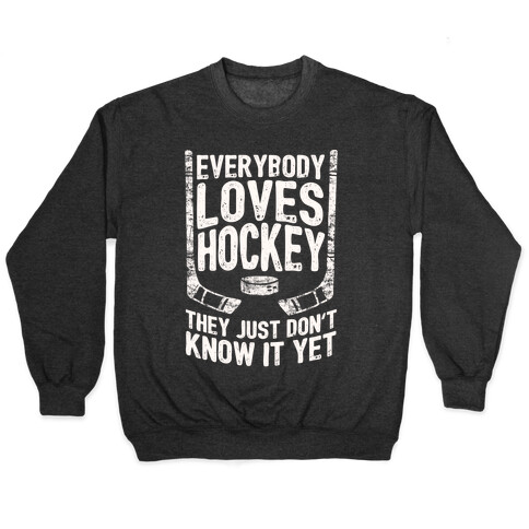 Everybody Loves Hockey They Just Don't Know It Yet Pullover