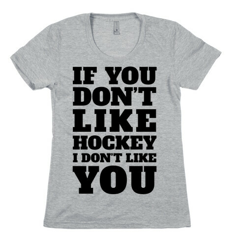 If You Don't Like Hockey I Don't Like You Womens T-Shirt