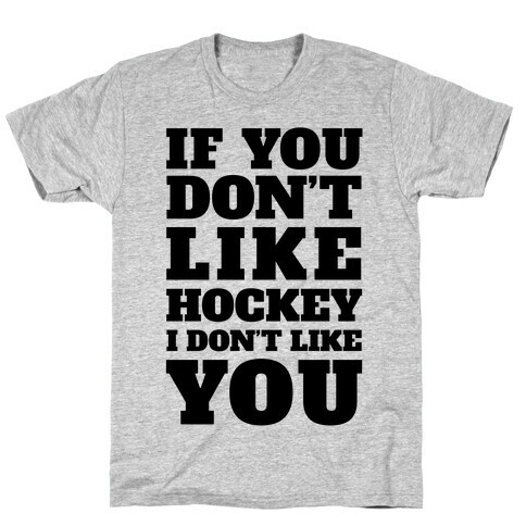 If You Don't Like Hockey I Don't Like You T-Shirt