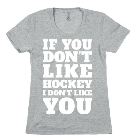 If You Don't Like Hockey I Don't Like You Womens T-Shirt