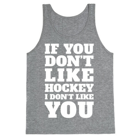 If You Don't Like Hockey I Don't Like You Tank Top
