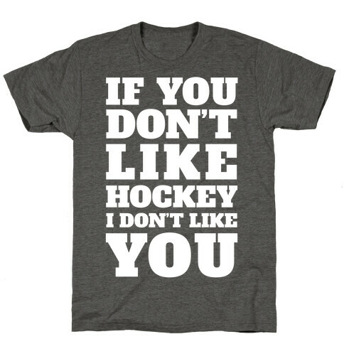 If You Don't Like Hockey I Don't Like You T-Shirt