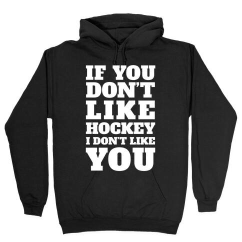 If You Don't Like Hockey I Don't Like You Hooded Sweatshirt