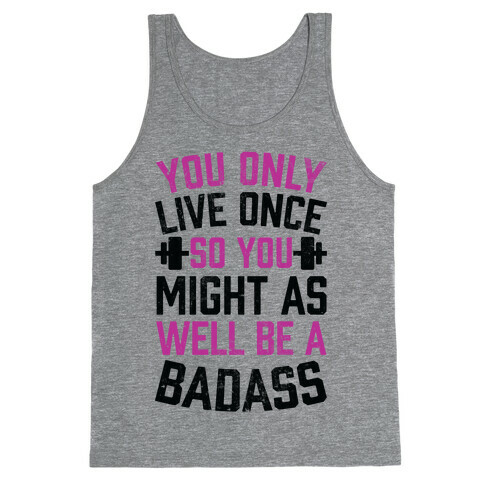 You Only Live Once So You Might As Well Be A Badass Tank Top