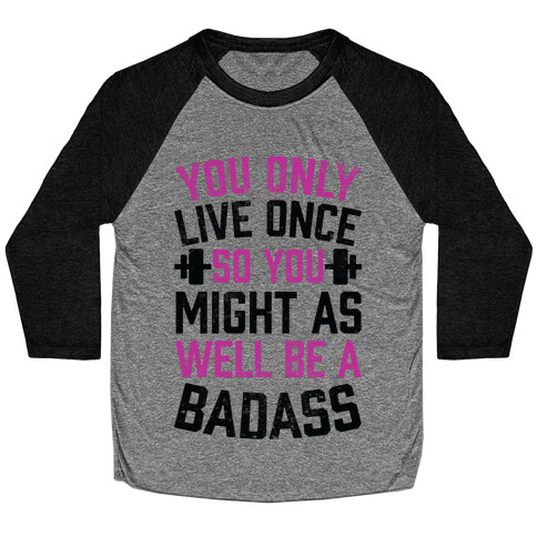 You Only Live Once So You Might As Well Be A Badass Baseball Tee