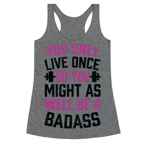 You Only Live Once So You Might As Well Be A Badass Racerback Tank Top
