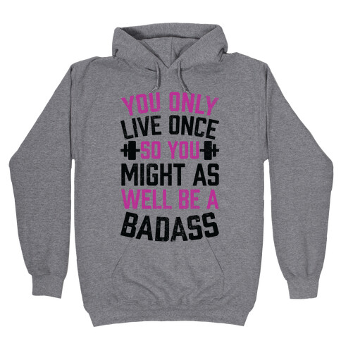 You Only Live Once So You Might As Well Be A Badass Hooded Sweatshirt