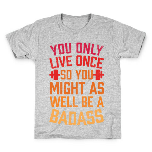You Only Live Once So You Might As Well Be A Badass Kids T-Shirt