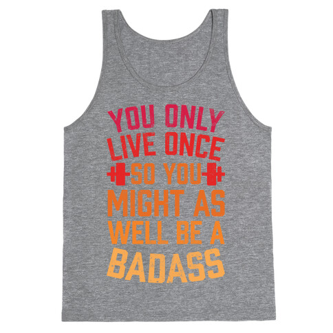 You Only Live Once So You Might As Well Be A Badass Tank Top