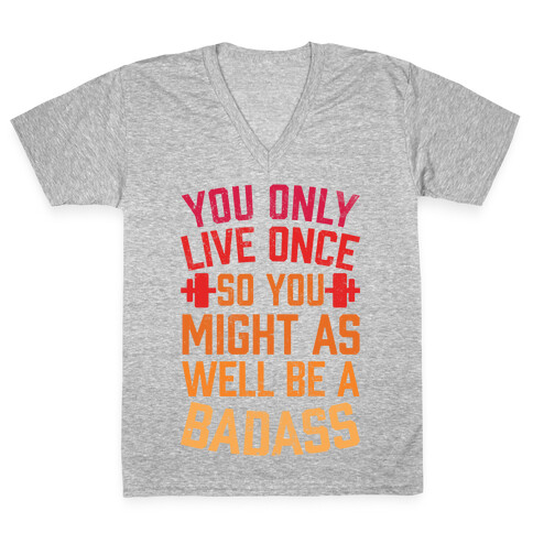 You Only Live Once So You Might As Well Be A Badass V-Neck Tee Shirt