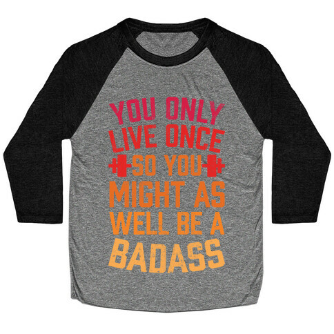 You Only Live Once So You Might As Well Be A Badass Baseball Tee