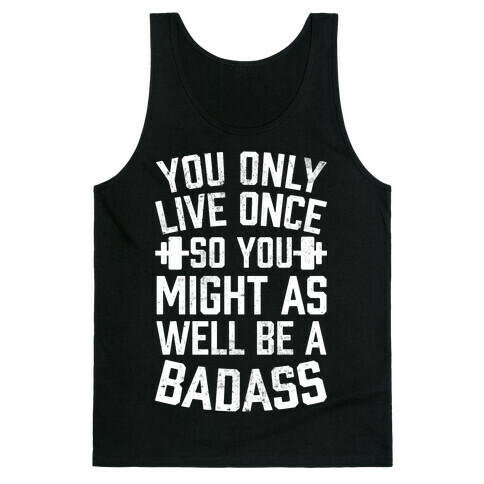 You Only Live Once So You Might As Well Be A Badass Tank Top