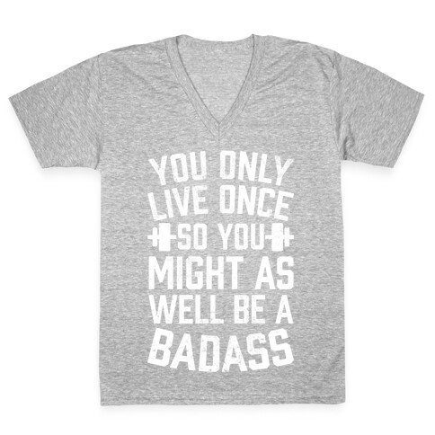 You Only Live Once So You Might As Well Be A Badass V-Neck Tee Shirt