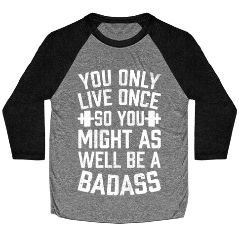 You Only Live Once So You Might As Well Be A Badass Baseball Tee