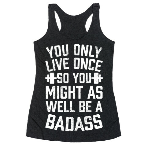 You Only Live Once So You Might As Well Be A Badass Racerback Tank Top