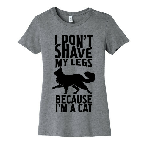 I Don't Shave My Legs Because I'm A Cat Womens T-Shirt