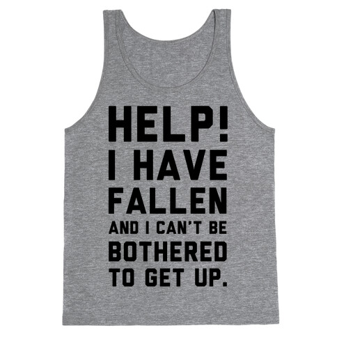 Help! I Have Fallen and I Can't be Bothered to Get up! Tank Top