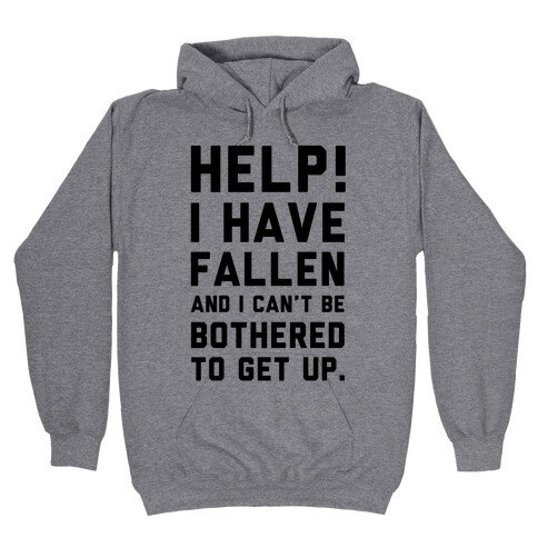 Help! I Have Fallen and I Can't be Bothered to Get up! Hooded Sweatshirt