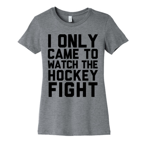 I Only Came to Watch the Hockey Fight Womens T-Shirt