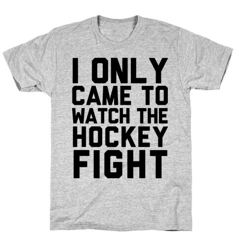 I Only Came to Watch the Hockey Fight T-Shirt