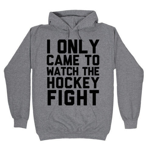 I Only Came to Watch the Hockey Fight Hooded Sweatshirt
