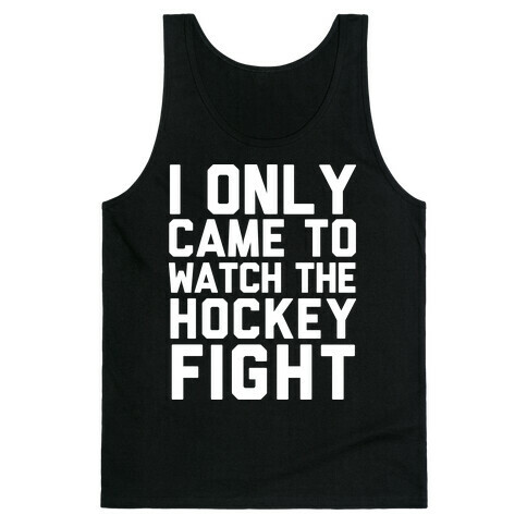 I Only Came to Watch the Hockey Fight Tank Top