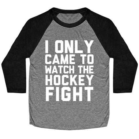 I Only Came to Watch the Hockey Fight Baseball Tee