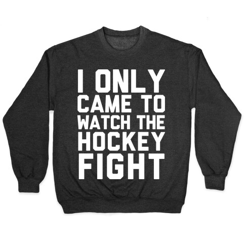 I Only Came to Watch the Hockey Fight Pullover