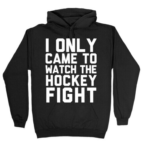 I Only Came to Watch the Hockey Fight Hooded Sweatshirt