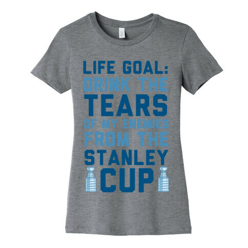 Life Goal: Drink the Tears of My Enemies From the Stanley Cup Womens T-Shirt