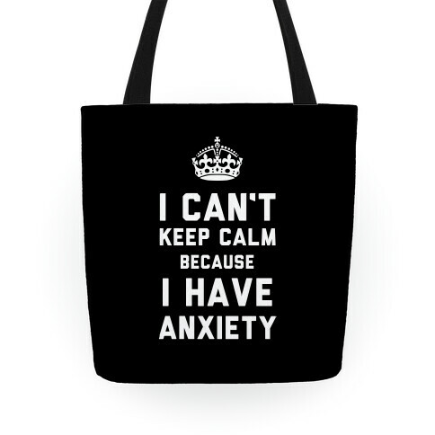 I Can't Keep Calm Because I Have Anxiety Tote