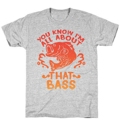 You Know I'm All about That Bass Fish T-Shirt