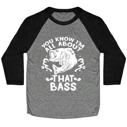 You Know I'm All about That Bass Fish Baseball Tee